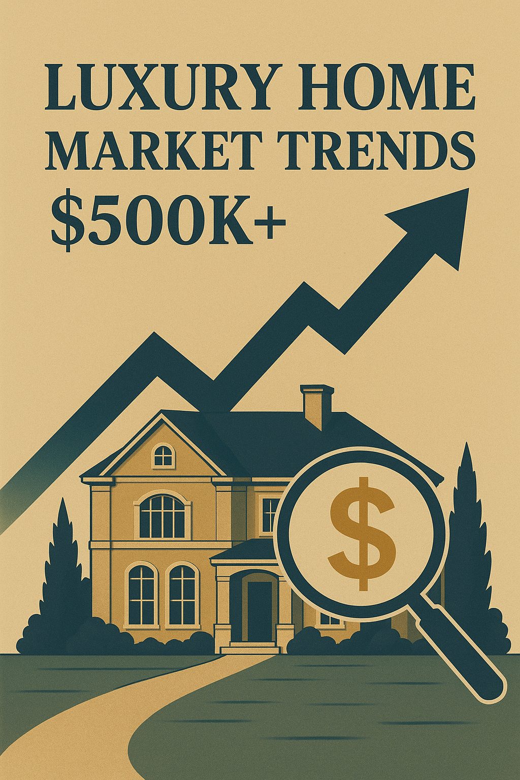 Illustration of a luxury home with a rising market trend arrow and a magnifying glass showing a dollar sign, with text reading “Luxury Home Market Trends $500K+.”